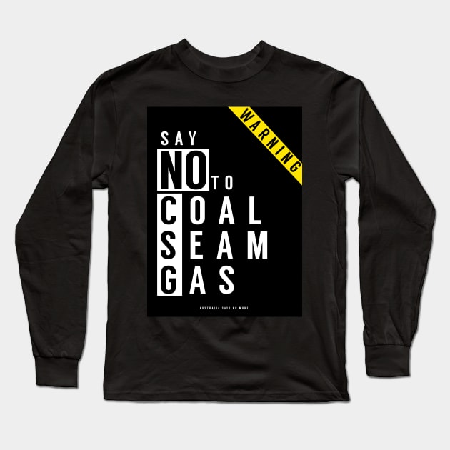 Say No to Coal Seam Gas (Anti Fracking) Australia Long Sleeve T-Shirt by wildtribe